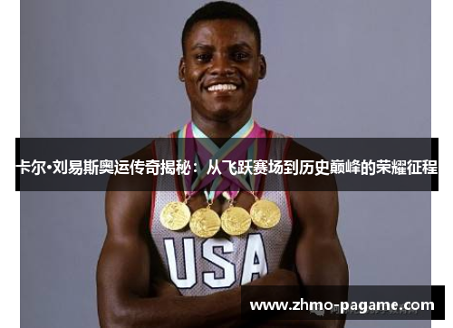 卡尔·刘易斯奥运传奇揭秘:从飞跃赛场到历史巅峰的荣耀征程 卡尔·刘易斯奥运传奇揭秘:从飞跃赛场到历史巅峰的荣耀征程