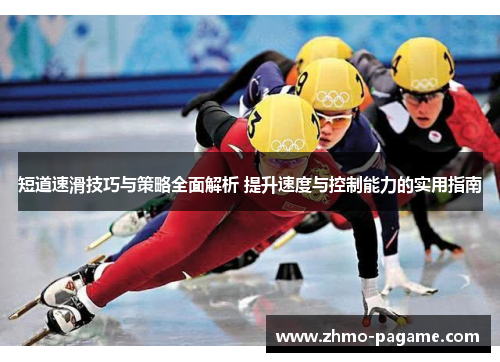 短道速滑技巧与策略全面解析 提升速度与控制能力的实用指南 短道速滑技巧与策略全面解析 提升速度与控制能力的实用指南