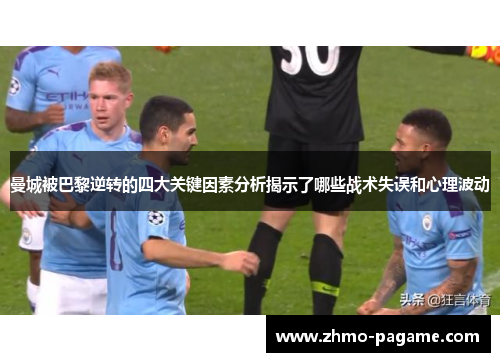 曼城被巴黎逆转的四大关键因素分析揭示了哪些战术失误和心理波动 曼城被巴黎逆转的四大关键因素分析揭示了哪些战术失误和心理波动