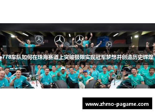 778车队如何在珠海赛道上突破极限实现冠军梦想并创造历史辉煌 778车队如何在珠海赛道上突破极限实现冠军梦想并创造历史辉煌