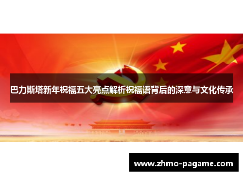 巴力斯塔新年祝福五大亮点解析祝福语背后的深意与文化传承 巴力斯塔新年祝福五大亮点解析祝福语背后的深意与文化传承