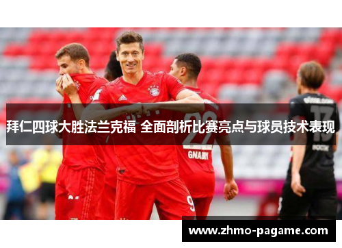 拜仁四球大胜法兰克福 全面剖析比赛亮点与球员技术表现 拜仁四球大胜法兰克福 全面剖析比赛亮点与球员技术表现