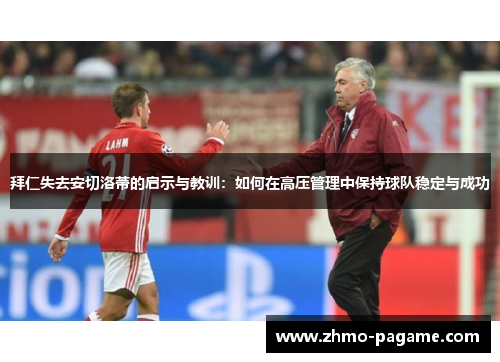 拜仁失去安切洛蒂的启示与教训:如何在高压管理中保持球队稳定与成功 拜仁失去安切洛蒂的启示与教训:如何在高压管理中保持球队稳定与成功