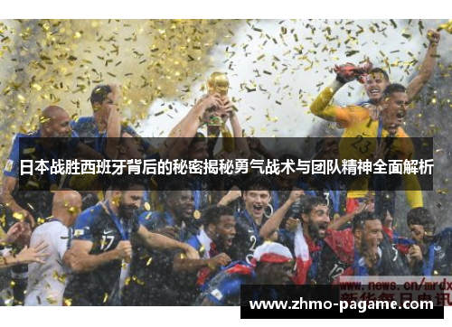 日本战胜西班牙背后的秘密揭秘勇气战术与团队精神全面解析