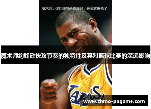 魔术师约翰逊快攻节奏的独特性及其对篮球比赛的深远影响