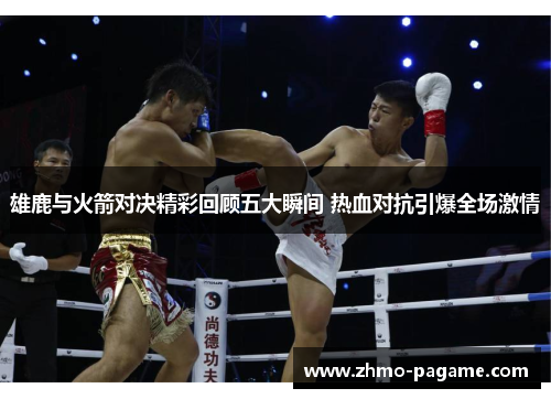 雄鹿与火箭对决精彩回顾五大瞬间 热血对抗引爆全场激情