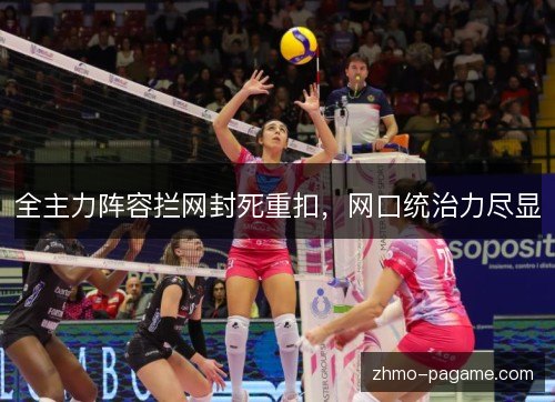 全主力阵容拦网封死重扣，网口统治力尽显